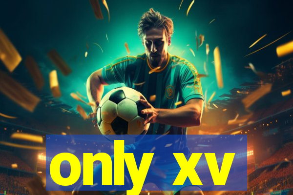 only xv